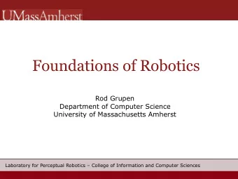 Foundations of Robotics  Rod Grupen  Department of Computer Science  University of Massachusetts