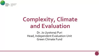 and Evaluation  Dr. Jo (Jyotsna) Puri  Head, Independent Evaluation Unit  Green Climate Fund  What