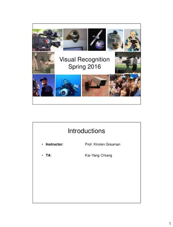 Introductions  Instructor :  Prof. Kristen Grauman  TA :  Kai-Yang Chiang  1  Today