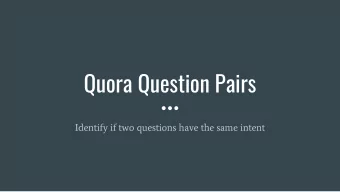 Quora Question Pairs  Identify if two questions have the same intent  Agenda  1. Problem  2. Train