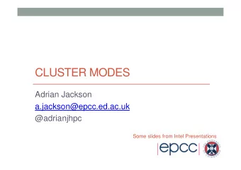 CLUSTER MODES  Adrian Jackson  a.jackson@epcc.ed.ac.uk  @adrianjhpc  Some slides from Intel