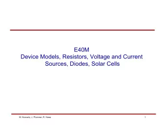E40M  Device Models, Resistors, Voltage and Current  Sources, Diodes, Solar Cells  M. Horowitz, J.