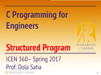 C Programming for  Engineers  Structured Program  ICEN 360 Spring 2017  Prof. Dola Saha  1