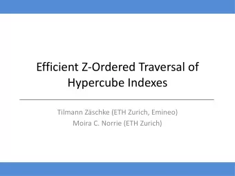Efficient Z-Ordered Traversal of  Hypercube Indexes  Tilmann Zschke (ETH Zurich, Emineo)  Moira