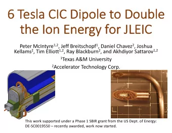 6  6 Tesl  sla CIC Dipole to Double  th  the Ion  on Energy for  or JLEIC  IC Peter McIntyre 1,2 ,