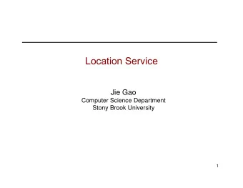 Location Service  Jie Gao  Computer Science Department  Stony Brook University  1  Location service