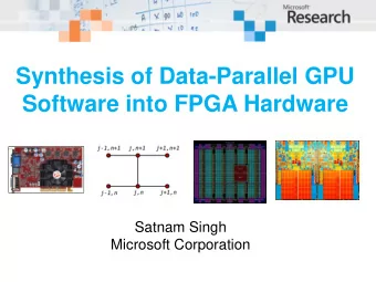 Synthesis of Data-Parallel GPU  Software into FPGA Hardware  Satnam Singh  Microsoft Corporation