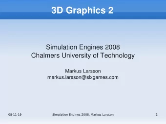 3D Graphics 2  Simulation Engines 2008  Chalmers University of Technology  Markus Larsson