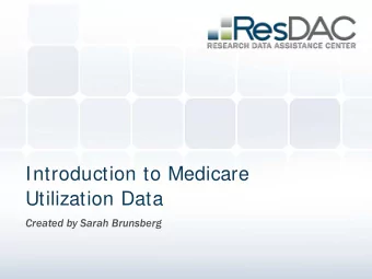 Introduction to Medicare  Utilization Data  Created by Sarah Brunsberg  About ResDAC  Centers