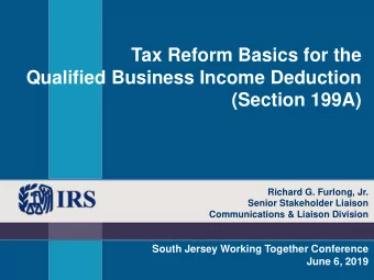 Tax Reform Basics for the  Qualified Business Income Deduction  (Section 199A)  Richard G. Furlong,