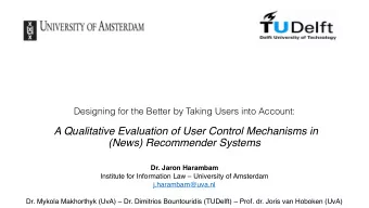 A Qualitative Evaluation of User Control Mechanisms in  (News) Recommender Systems  Dr. Jaron