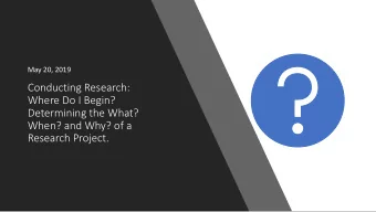 Conducting Research:  Where Do I Begin?  Determining the What?  When? and Why? of a  Research