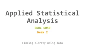 Applied Statistical  Analysis  EDUC 6050  Week 2  Finding clarity using data  Today  1. Working