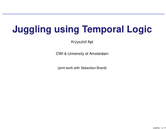 Juggling using Temporal Logic  Krzysztof Apt  CWI &amp; University of Amsterdam  (joint work with