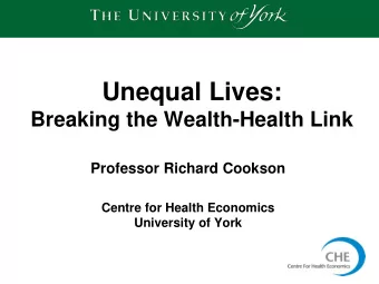 Unequal Lives:  Breaking the Wealth-Health Link  Professor Richard Cookson  Centre for Health