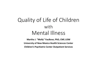 Quality of Life of Children  with  Mental Illness  Martha J. Molly Faulkner, PhD, CNP, LISW