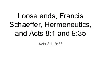 Loose ends, Francis  Schaeffer, Hermeneutics,  and Acts 8:1 and 9:35  Acts 8:1; 9:35