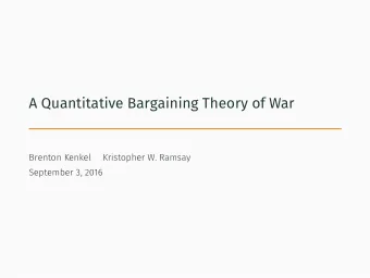 A Quantitative Bargaining Theory of War  Key concepts in bargaining model of war:   Military