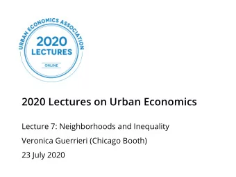 2020 Lectures on Urban Economics  Lecture 7: Neighborhoods and Inequality  Veronica Guerrieri