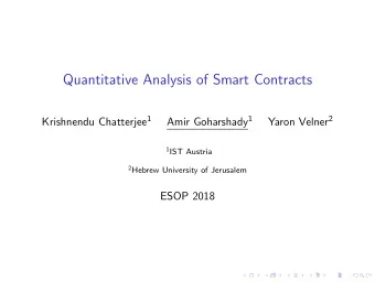 Quantitative Analysis of Smart Contracts Krishnendu Chatterjee 1 Amir Goharshady 1 Yaron Velner 2 1