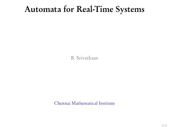 Automata for Real-Time Systems  B. Srivathsan  Chennai Mathematical Institute  1/33 Let T