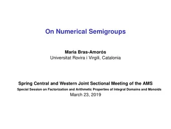 On Numerical Semigroups  Maria Bras-Amors  Universitat Rovira i Virgili, Catalonia  Spring