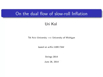 On the dual flow of slow-roll Inflation  Uri Kol Tel Aviv University =  University of Michigan