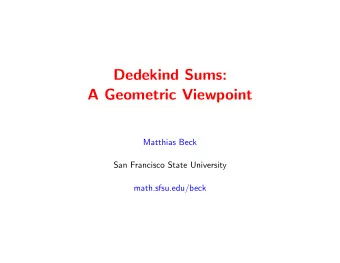 Dedekind Sums:  A Geometric Viewpoint  Matthias Beck  San Francisco State University