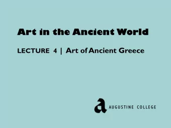 Art in the Ancient World LECTURE  4 |  Art of Ancient Greece  A U G  G U S T I  I N  N E  E  C O L