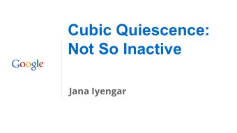 Cubic Quiescence:  Not So Inactive  Jana Iyengar  QUIC Q uick U DP I nternet C onnections   A