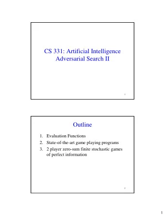 CS 331: Artificial Intelligence  Adversarial Search II  1  Outline  1. Evaluation Functions  2.
