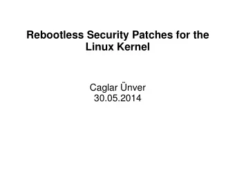Rebootless Security Patches for the  Linux Kernel  Caglar nver  30.05.2014  Motivation