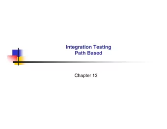 Integration Testing  Path Based  Chapter 13  Call graph based integration  Use the call graph