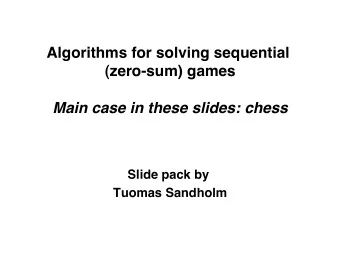 Algorithms for solving sequential (zero-sum) games   Main case in these slides: chess  Slide