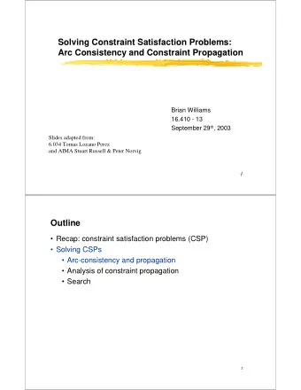 Solving Constraint Satisfaction Problems:  Arc Consistency and Constraint Propagation  Brian