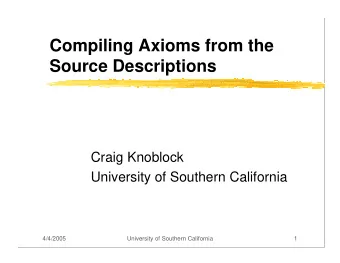 Compiling Axioms from the  Source Descriptions  Craig Knoblock  University of Southern California