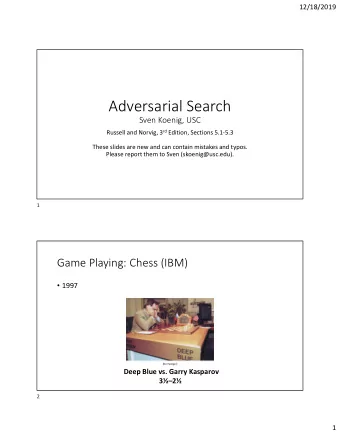 Adversarial Search  Sven Koenig, USC Russell and Norvig, 3 rd Edition, Sections 5.1-5.3  These