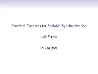 Practical Concerns for Scalable Synchronization  Josh Triplett  May 10, 2006  The basic problem