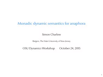 Monadic dynamic semantics for anaphora  Simon Charlow  Rutgers, The State University of New Jersey