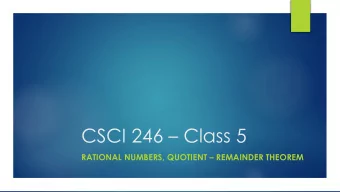 CSCI 246  Class 5 RATIONAL NUMBERS, QUOTIENT  REMAINDER THEOREM  Quiz Questions  Lecture