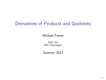 Derivatives of Products and Quotients  Michael Freeze  MAT 151  UNC Wilmington  Summer 2013  1 / 13