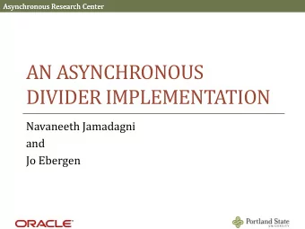 AN ASYNCHRONOUS  DIVIDER IMPLEMENTATION  Navaneeth Jamadagni  and  Jo Ebergen  2  Asynchronous