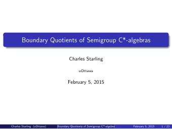 Boundary Quotients of Semigroup C*-algebras  Charles Starling  uOttawa  February 5, 2015  Charles