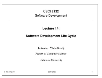 CSCI 2132  Software Development  Lecture 14:  Software Development Life Cycle  Instructor: Vlado