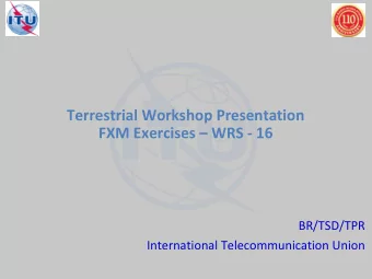 FXM Exercises  WRS - 16  BR/TSD/TPR  International Telecommunication Union  Overview of the