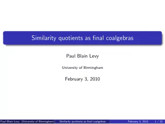 Similarity quotients as final coalgebras  Paul Blain Levy  University of Birmingham  February 3,