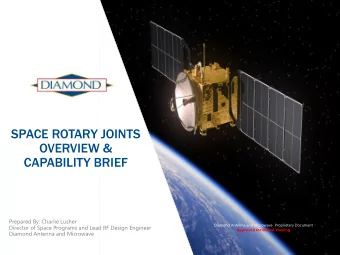 SPACE ROTARY JOINTS  OVERVIEW &amp;  CAPABILITY BRIEF  Prepared By: Charlie Lusher  Diamond Antenna