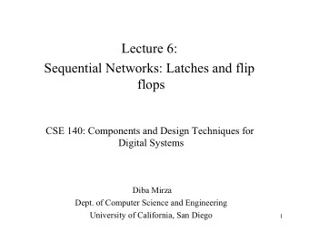 Lecture 6:  Sequential Networks: Latches and flip  flops  CSE 140: Components and Design Techniques