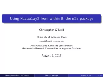Using Macaulay2 from within R : the m2r package  Christopher ONeill  University of California