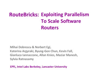 RouteBricks:  Exploiting Parallelism  To Scale Software  Routers  Mihai Dobrescu &amp; Norbert Egi,